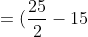 =(\frac{25}{2}-15)-(\frac{1}{2}-3)